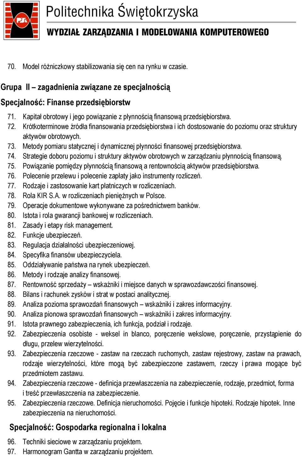 73. Metody pomiaru statycznej i dynamicznej płynności finansowej przedsiębiorstwa. 74. Strategie doboru poziomu i struktury aktywów obrotowych w zarządzaniu płynnością finansową. 75.