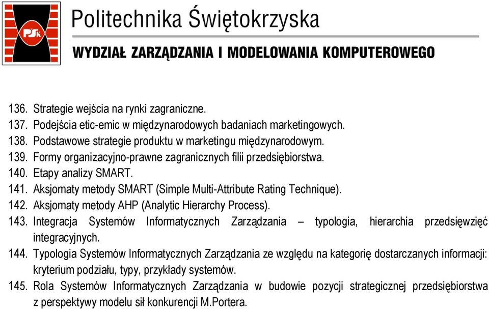 Aksjomaty metody AHP (Analytic Hierarchy Process). 143. Integracja Systemów Informatycznych Zarządzania typologia, hierarchia przedsięwzięć integracyjnych. 144.