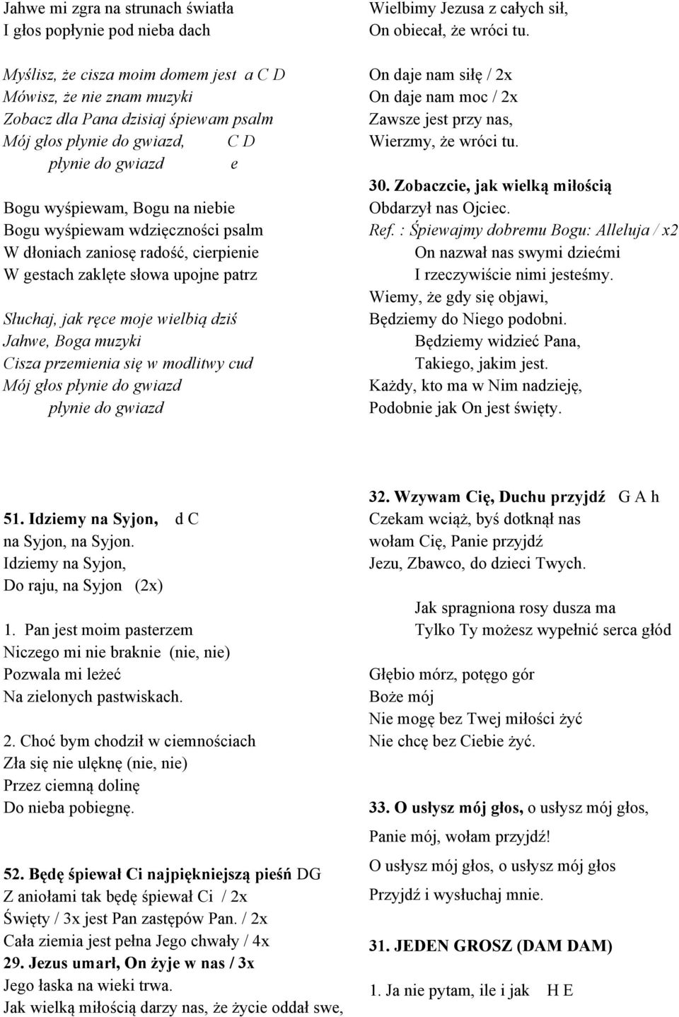 Jahwe, Boga muzyki Cisza przemienia się w modlitwy cud Mój głos płynie do gwiazd płynie do gwiazd Wielbimy Jezusa z całych sił, On obiecał, że wróci tu.