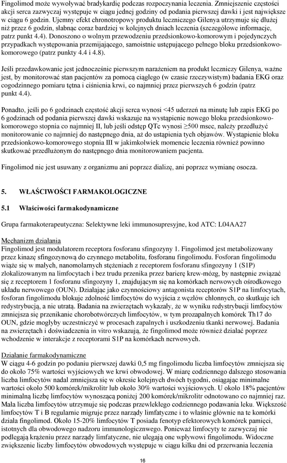 Ujemny efekt chronotropowy produktu leczniczego Gilenya utrzymuje się dłużej niż przez 6 godzin, słabnąc coraz bardziej w kolejnych dniach leczenia (szczegółowe informacje, patrz punkt 4.4).