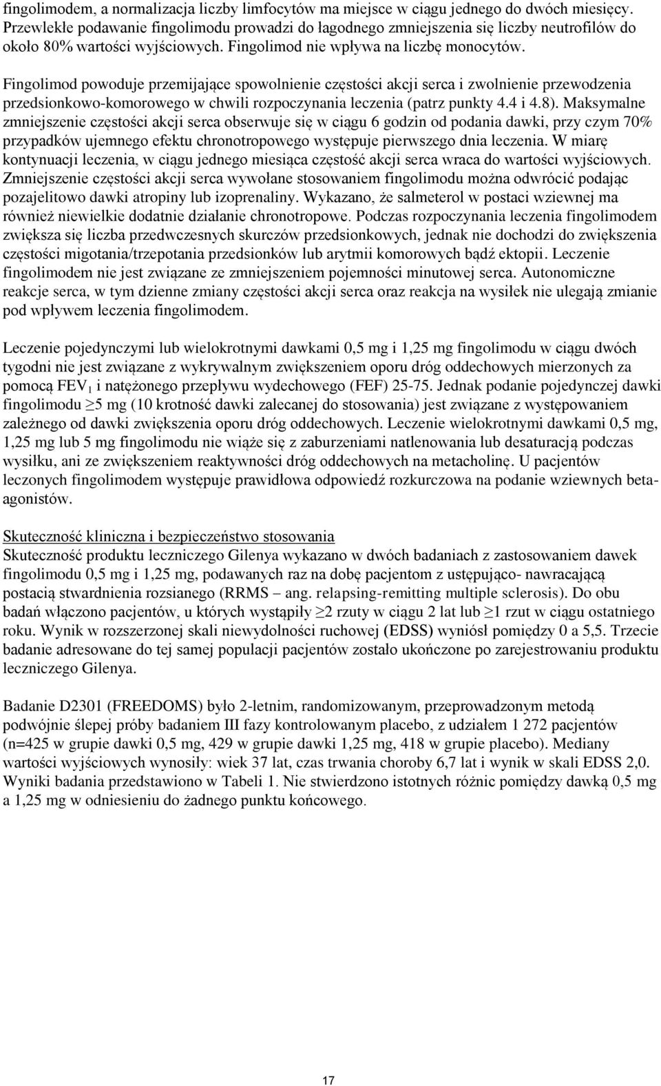 Fingolimod powoduje przemijające spowolnienie częstości akcji serca i zwolnienie przewodzenia przedsionkowo-komorowego w chwili rozpoczynania leczenia (patrz punkty 4.4 i 4.8).