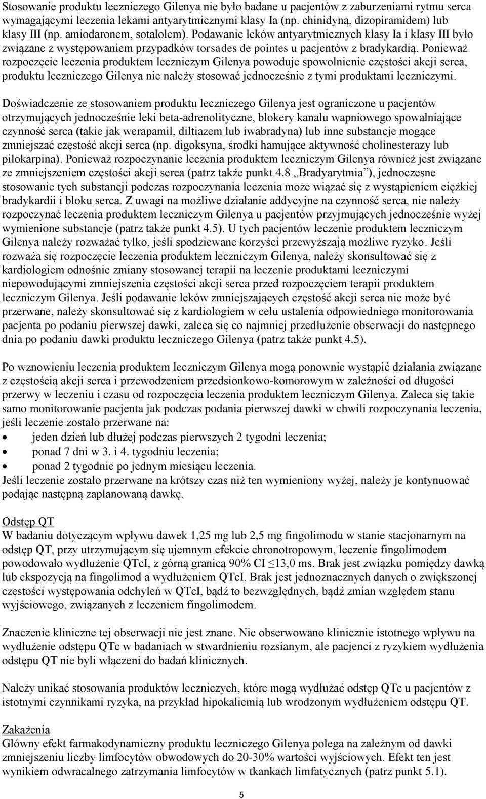 Ponieważ rozpoczęcie leczenia produktem leczniczym Gilenya powoduje spowolnienie częstości akcji serca, produktu leczniczego Gilenya nie należy stosować jednocześnie z tymi produktami leczniczymi.