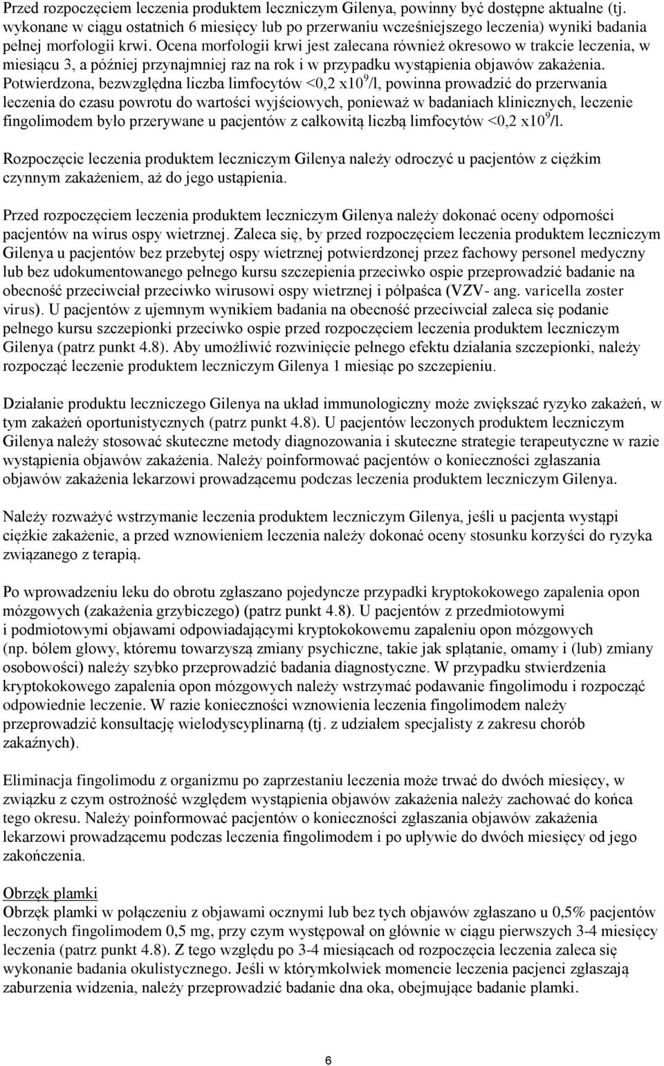 Ocena morfologii krwi jest zalecana również okresowo w trakcie leczenia, w miesiącu 3, a później przynajmniej raz na rok i w przypadku wystąpienia objawów zakażenia.