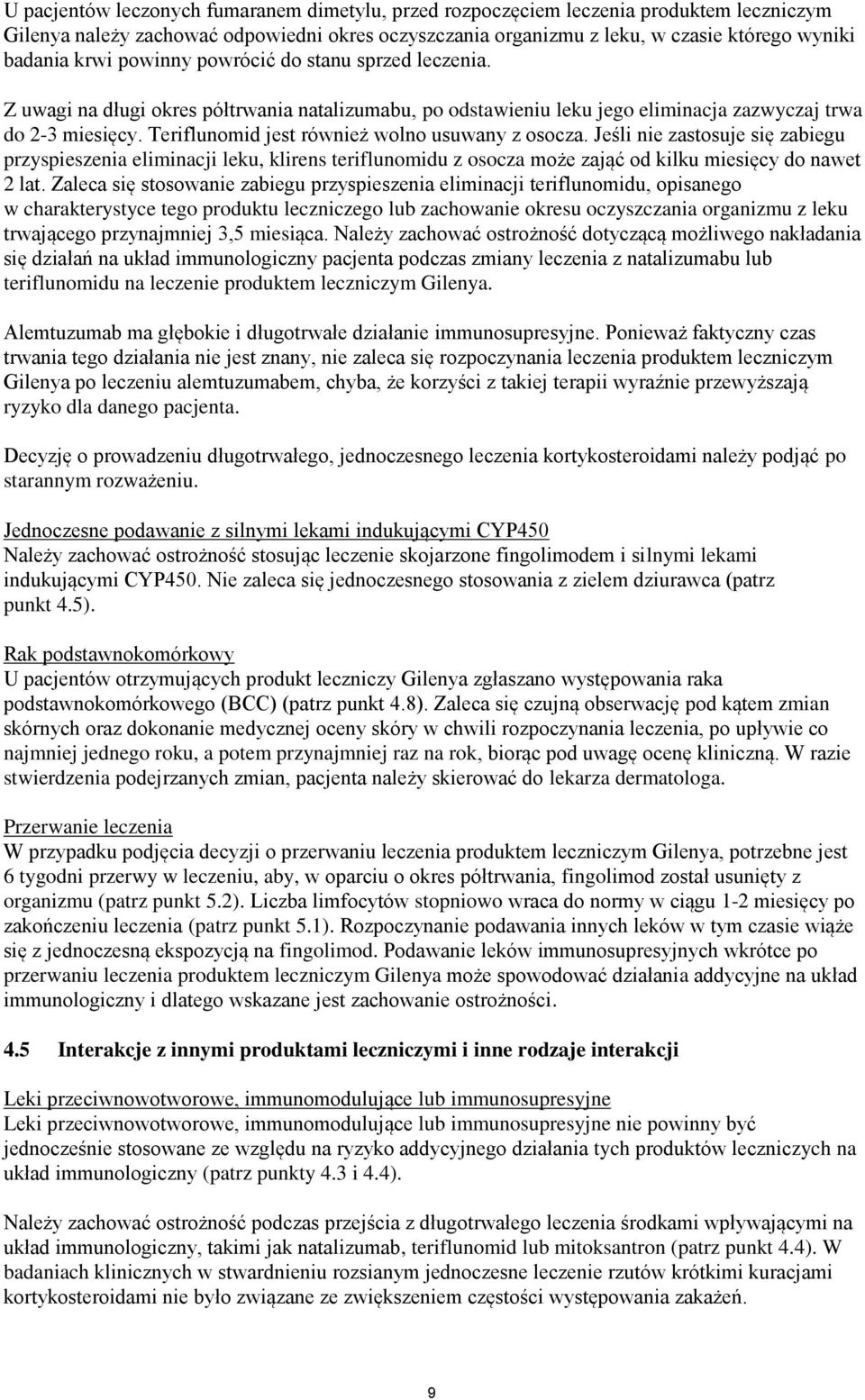 Teriflunomid jest również wolno usuwany z osocza. Jeśli nie zastosuje się zabiegu przyspieszenia eliminacji leku, klirens teriflunomidu z osocza może zająć od kilku miesięcy do nawet 2 lat.