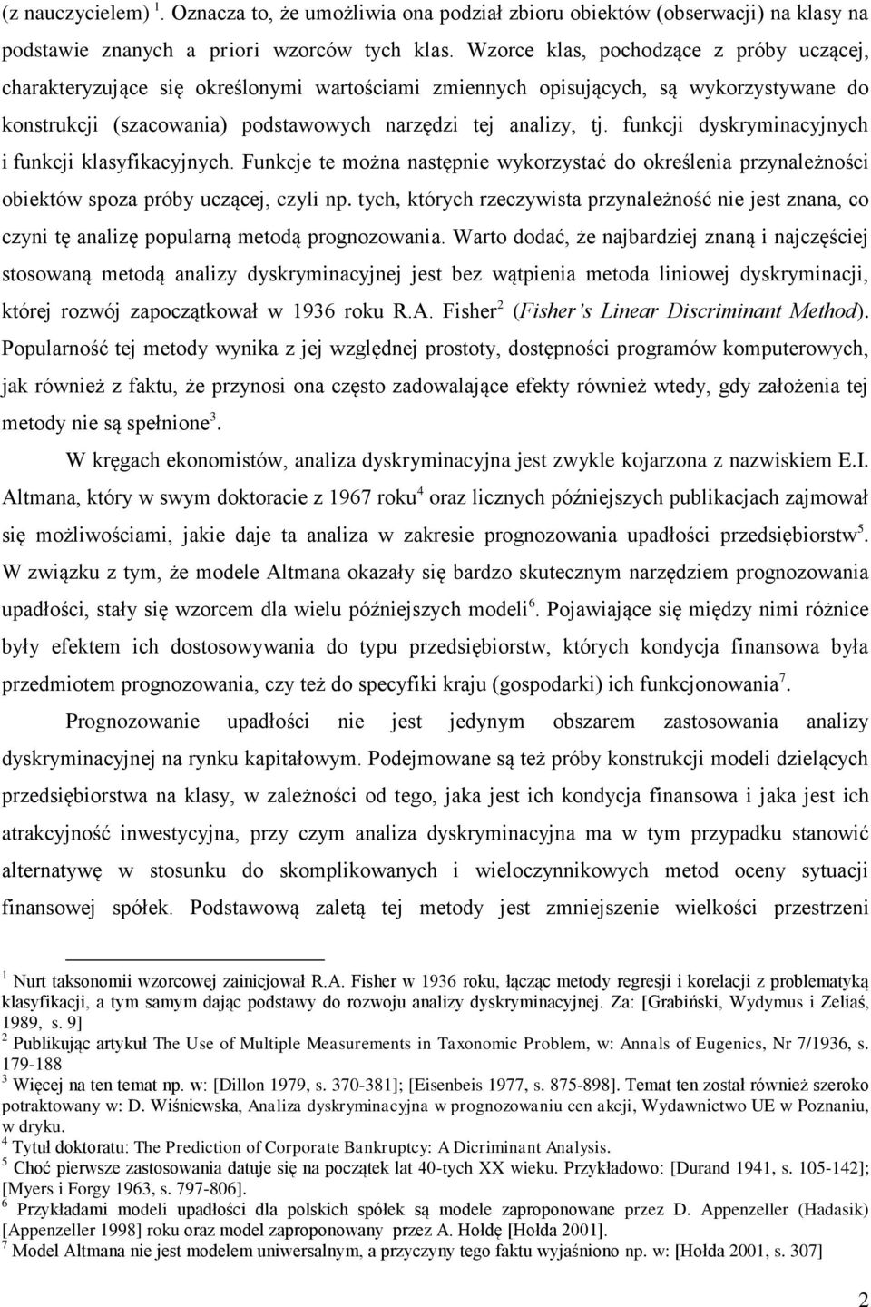 funkcji dyskryminacyjnych i funkcji klasyfikacyjnych. Funkcje te można następnie wykorzystać do określenia przynależności obiektów spoza próby uczącej, czyli np.