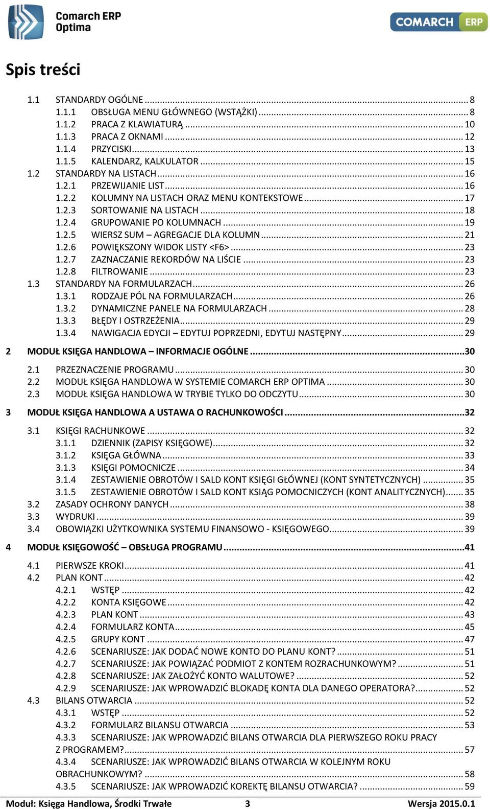 .. 21 1.2.6 POWIĘKSZONY WIDOK LISTY <F6>... 23 1.2.7 ZAZNACZANIE REKORDÓW NA LIŚCIE... 23 1.2.8 FILTROWANIE... 23 1.3 STANDARDY NA FORMULARZACH... 26 1.3.1 RODZAJE PÓL NA FORMULARZACH... 26 1.3.2 DYNAMICZNE PANELE NA FORMULARZACH.