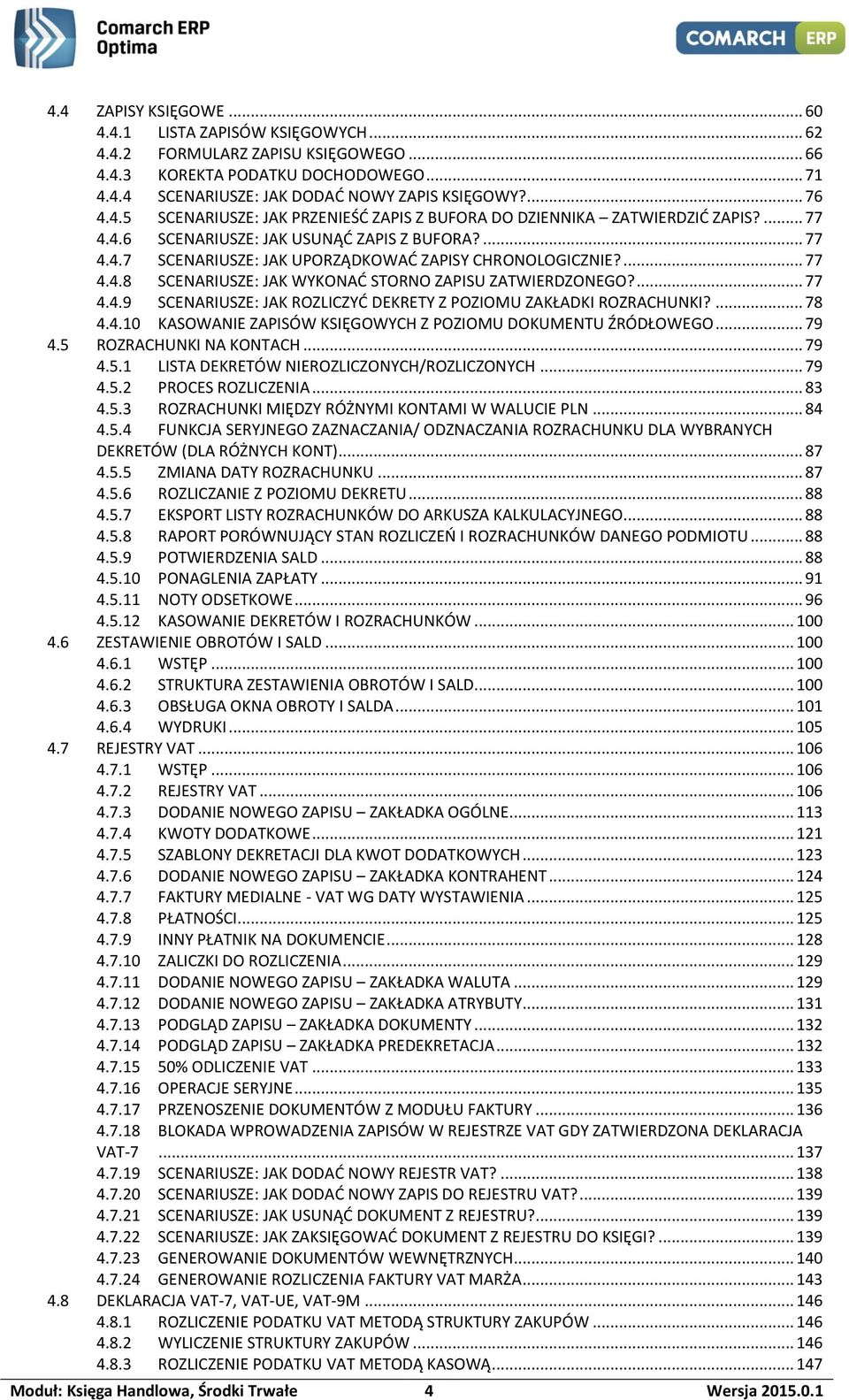 ... 77 4.4.8 SCENARIUSZE: JAK WYKONAĆ STORNO ZAPISU ZATWIERDZONEGO?... 77 4.4.9 SCENARIUSZE: JAK ROZLICZYĆ DEKRETY Z POZIOMU ZAKŁADKI ROZRACHUNKI?... 78 4.4.10 KASOWANIE ZAPISÓW KSIĘGOWYCH Z POZIOMU DOKUMENTU ŹRÓDŁOWEGO.