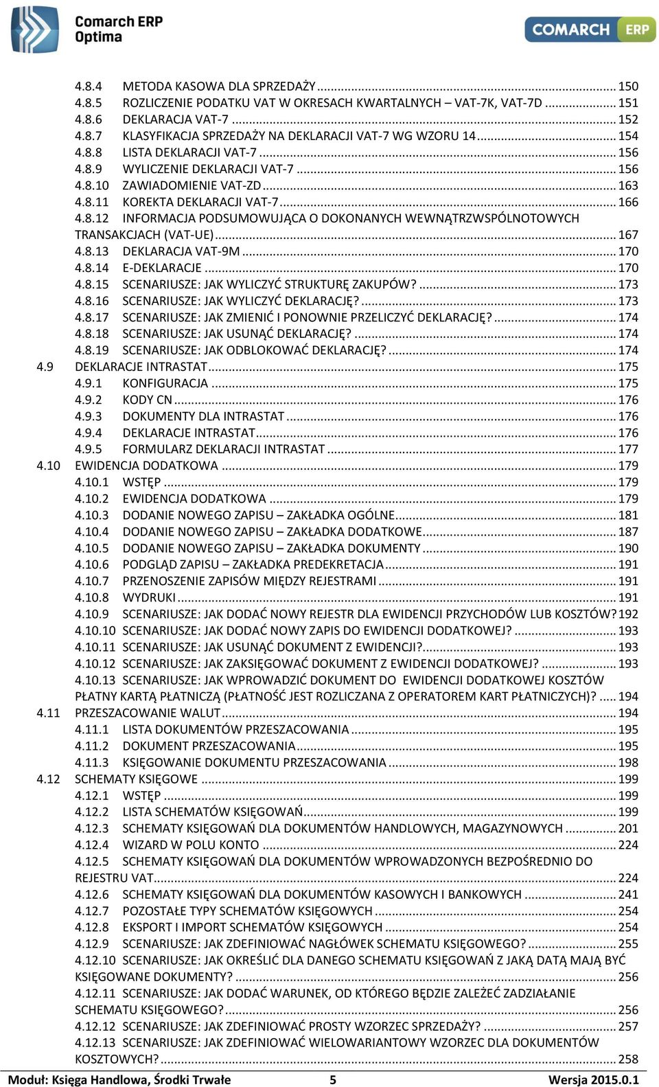 .. 167 4.8.13 DEKLARACJA VAT-9M... 170 4.8.14 E-DEKLARACJE... 170 4.8.15 SCENARIUSZE: JAK WYLICZYĆ STRUKTURĘ ZAKUPÓW?... 173 4.8.16 SCENARIUSZE: JAK WYLICZYĆ DEKLARACJĘ?... 173 4.8.17 SCENARIUSZE: JAK ZMIENIĆ I PONOWNIE PRZELICZYĆ DEKLARACJĘ?