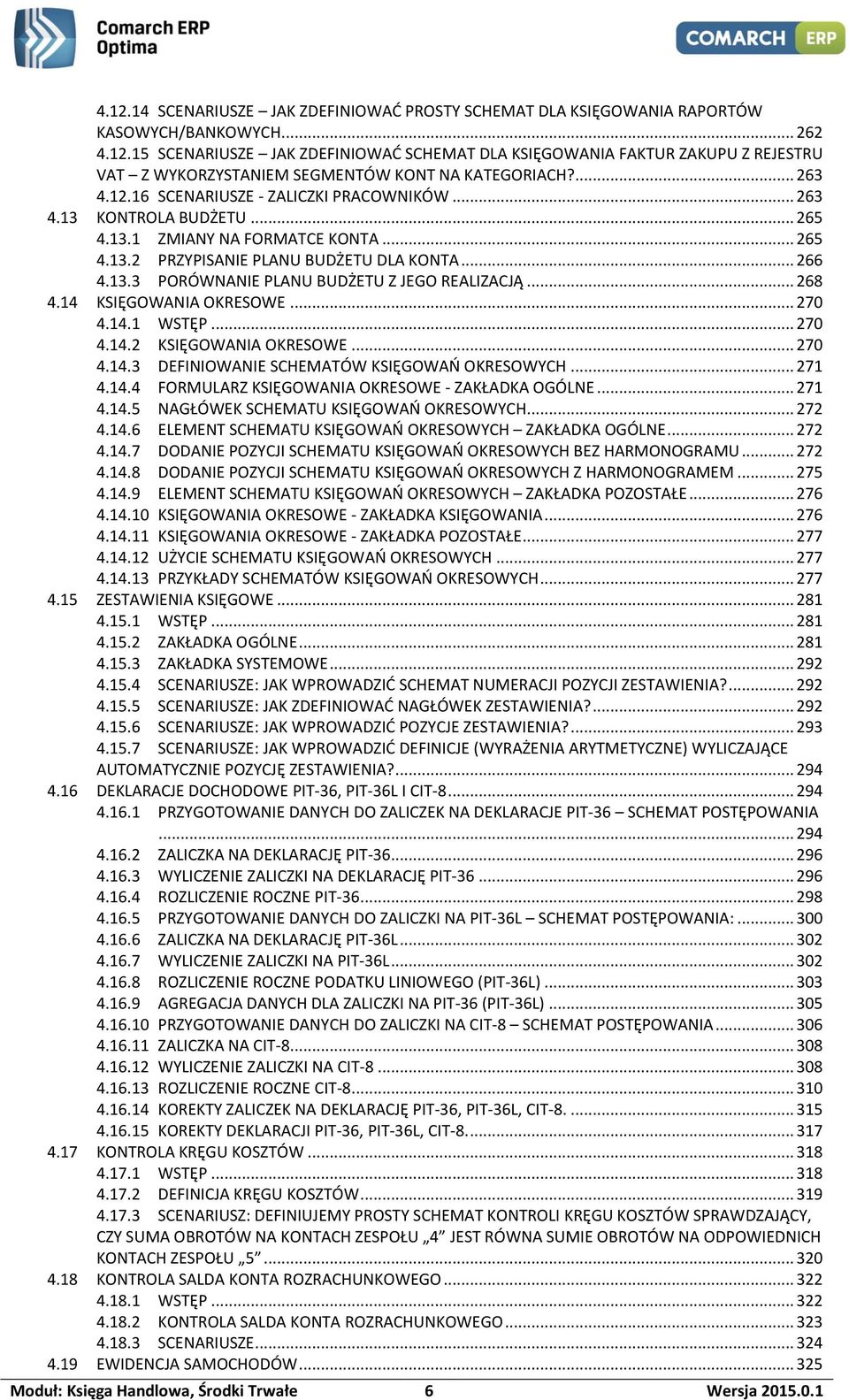 .. 268 4.14 KSIĘGOWANIA OKRESOWE... 270 4.14.1 WSTĘP... 270 4.14.2 KSIĘGOWANIA OKRESOWE... 270 4.14.3 DEFINIOWANIE SCHEMATÓW KSIĘGOWAŃ OKRESOWYCH... 271 4.14.4 FORMULARZ KSIĘGOWANIA OKRESOWE - ZAKŁADKA OGÓLNE.