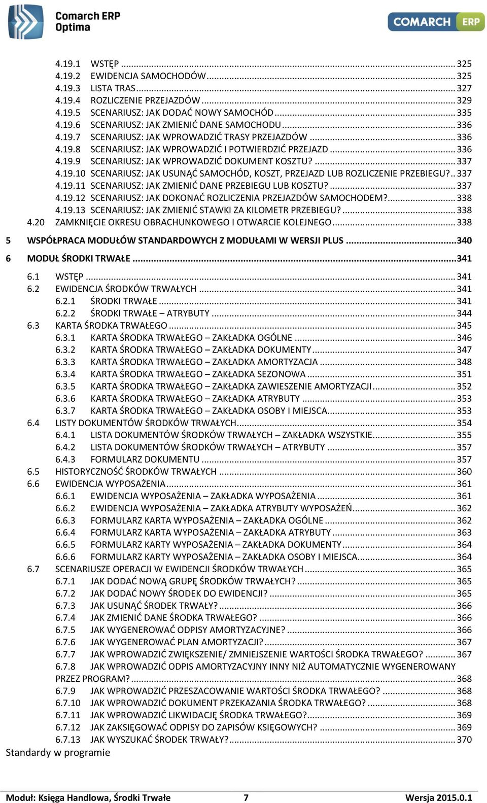 .. 337 4.19.11 SCENARIUSZ: JAK ZMIENIĆ DANE PRZEBIEGU LUB KOSZTU?... 337 4.19.12 SCENARIUSZ: JAK DOKONAĆ ROZLICZENIA PRZEJAZDÓW SAMOCHODEM?... 338 4.19.13 SCENARIUSZ: JAK ZMIENIĆ STAWKI ZA KILOMETR PRZEBIEGU?