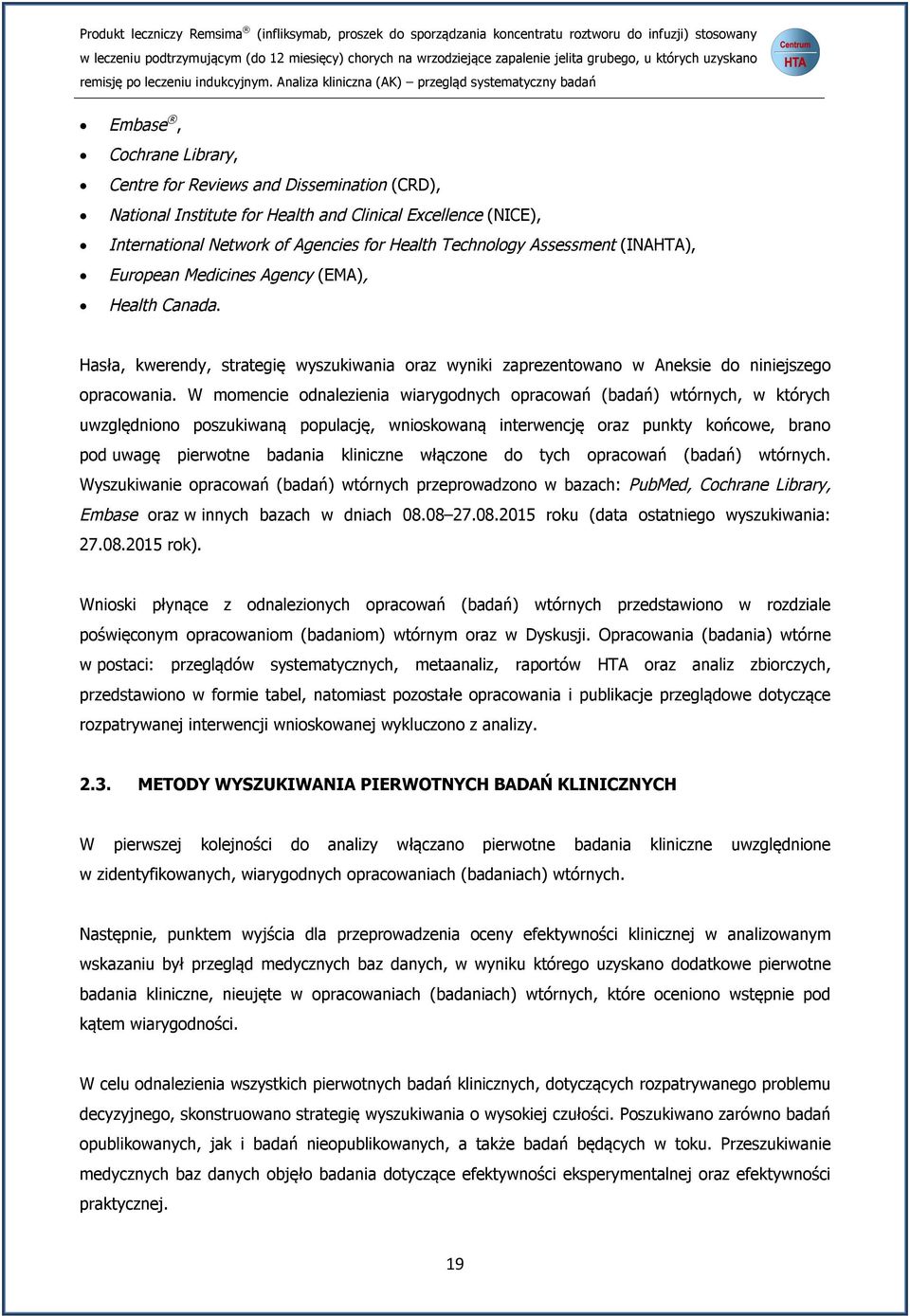 W momencie odnalezienia wiarygodnych opracowań (badań) wtórnych, w których uwzględniono poszukiwaną populację, wnioskowaną interwencję oraz punkty końcowe, brano pod uwagę pierwotne badania kliniczne