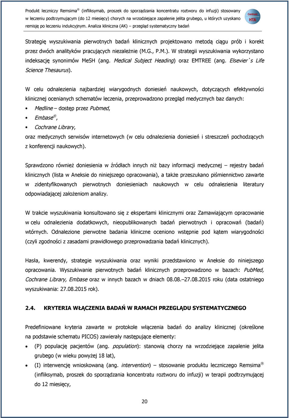 W celu odnalezienia najbardziej wiarygodnych doniesień naukowych, dotyczących efektywności klinicznej ocenianych schematów leczenia, przeprowadzono przegląd medycznych baz danych: Medline dostęp