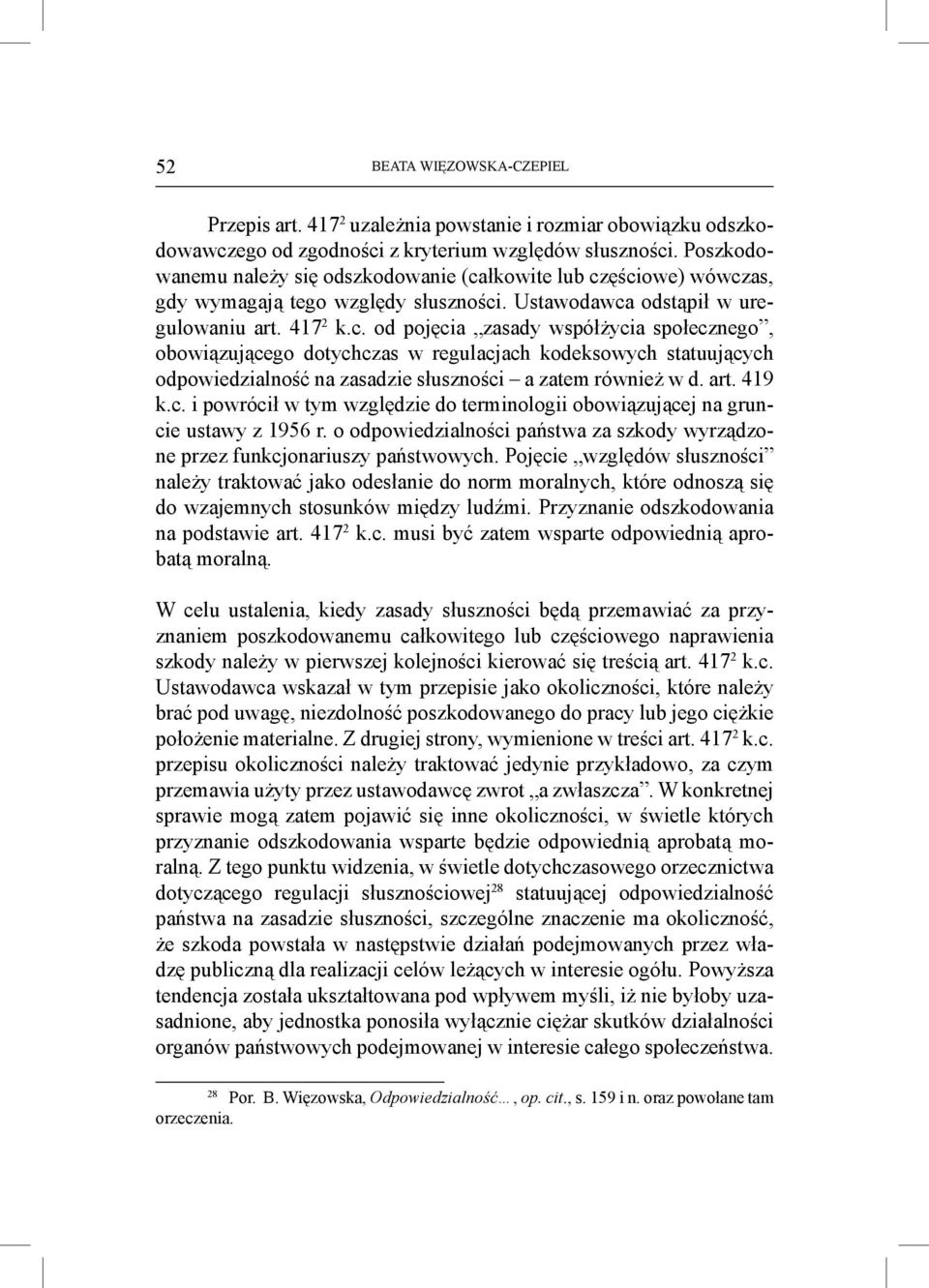 łkowite lub częściowe) wówczas, gdy wymagają tego względy słuszności. Ustawodawca odstąpił w uregulowaniu art. 417 2 k.c. od pojęcia zasady współżycia społecznego, obowiązującego dotychczas w regulacjach kodeksowych statuujących odpowiedzialność na zasadzie słuszności a zatem również w d.