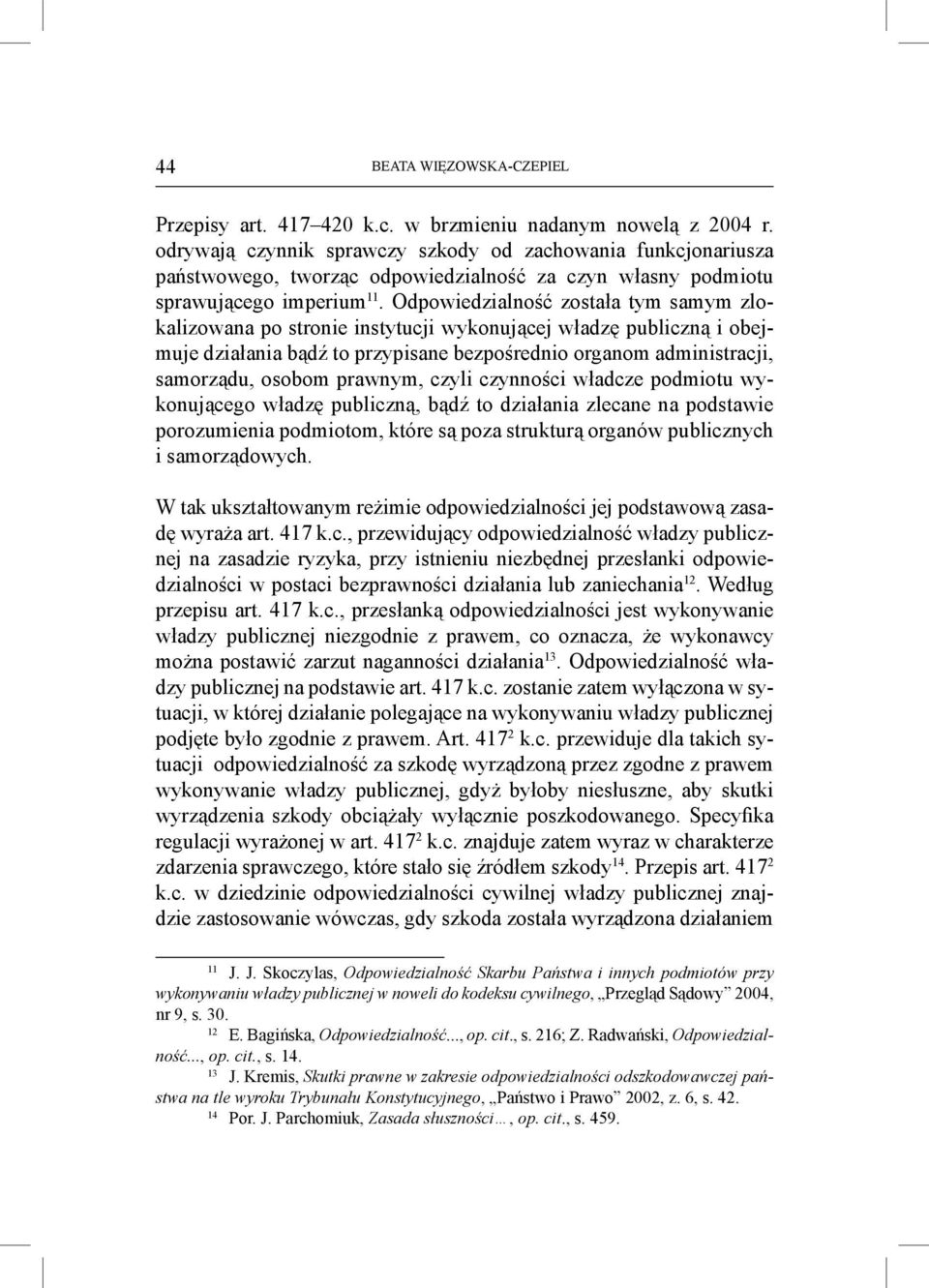 Odpowiedzialność została tym samym zlokalizowana po stronie instytucji wykonującej władzę publiczną i obejmuje działania bądź to przypisane bezpośrednio organom administracji, samorządu, osobom