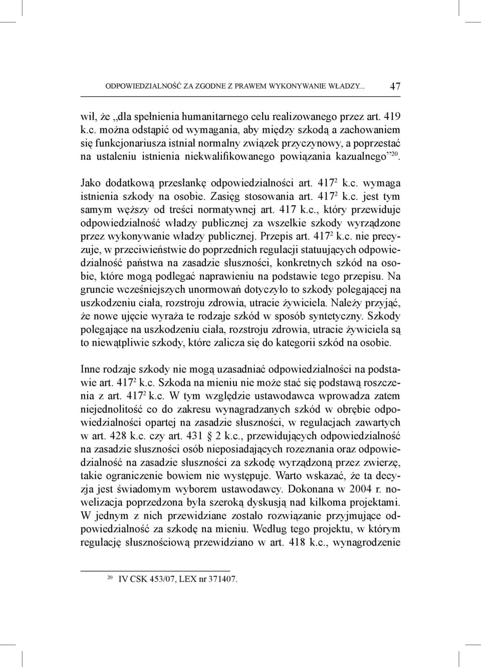 można odstąpić od wymagania, aby między szkodą a zachowaniem się funkcjonariusza istniał normalny związek przyczynowy, a poprzestać na ustaleniu istnienia niekwalifikowanego powiązania kazualnego 20.