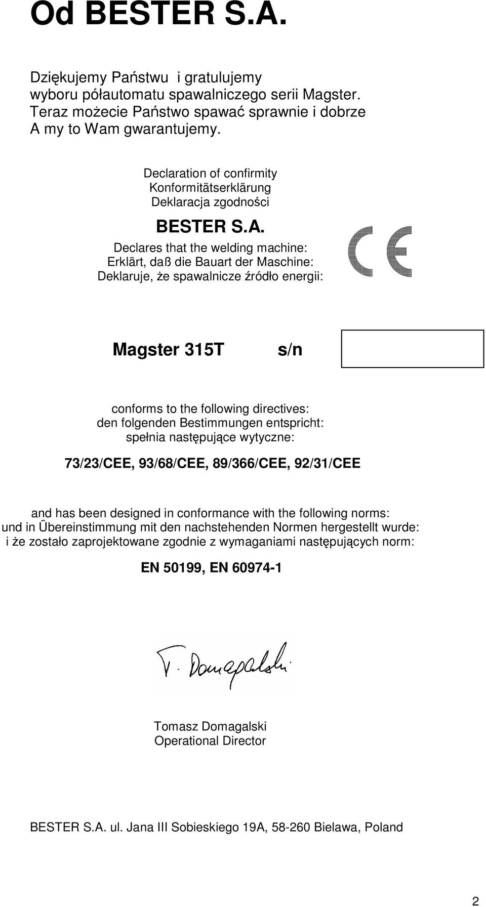 Declares that the welding machine: Erklärt, daß die Bauart der Maschine: Deklaruje, e spawalnicze ródło energii: Magster 315T s/n conforms to the following directives: den folgenden Bestimmungen