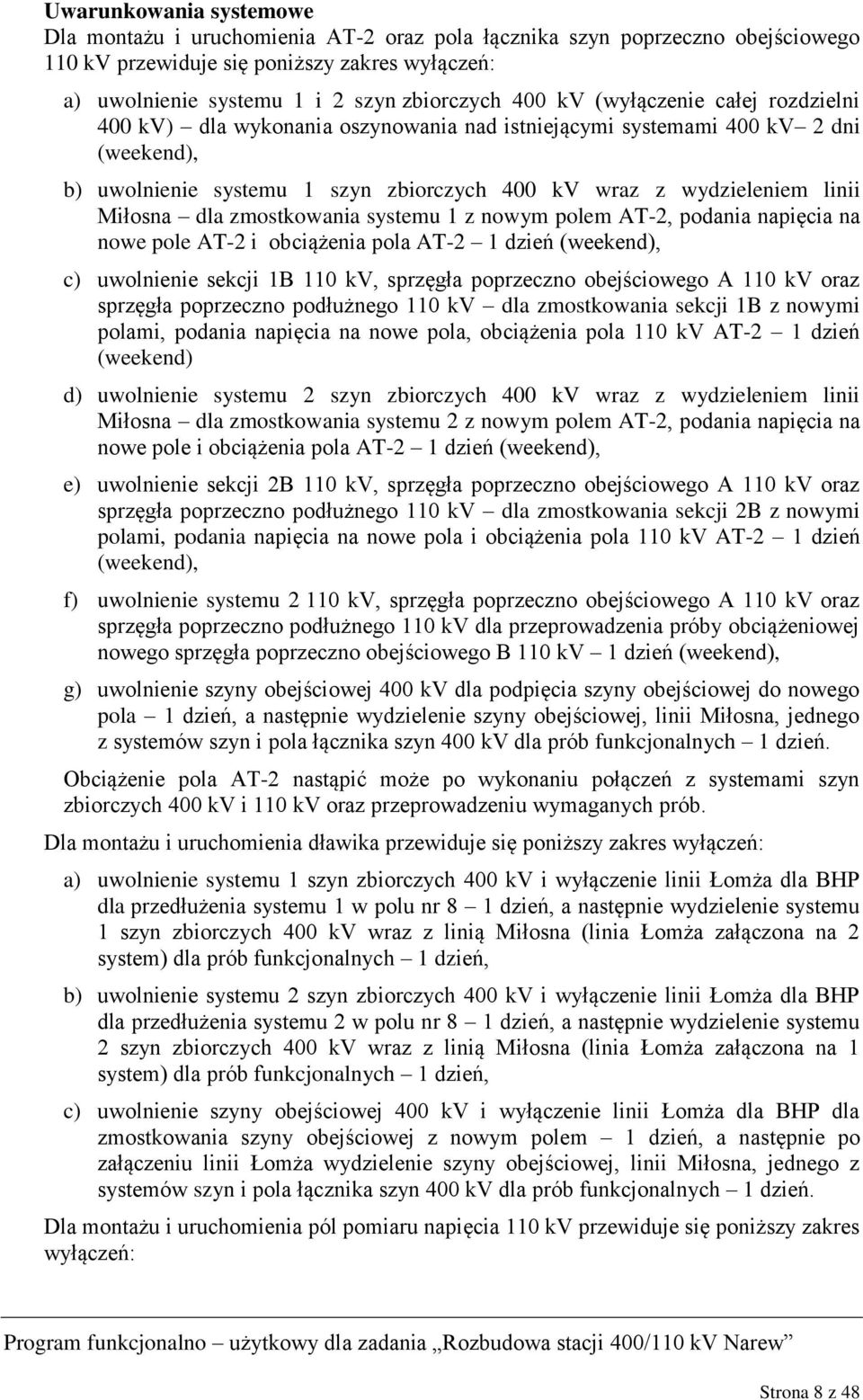 dla zmostkowania systemu 1 z nowym polem AT-2, podania napięcia na nowe pole AT-2 i obciążenia pola AT-2 1 dzień (weekend), c) uwolnienie sekcji 1B 110 kv, sprzęgła poprzeczno obejściowego A 110 kv