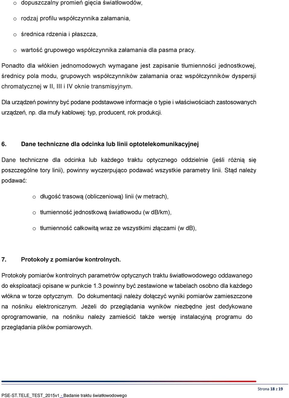 oknie transmisyjnym. Dla urządzeń powinny być podane podstawowe informacje o typie i właściwościach zastosowanych urządzeń, np. dla mufy kablowej: typ, producent, rok produkcji. 6.