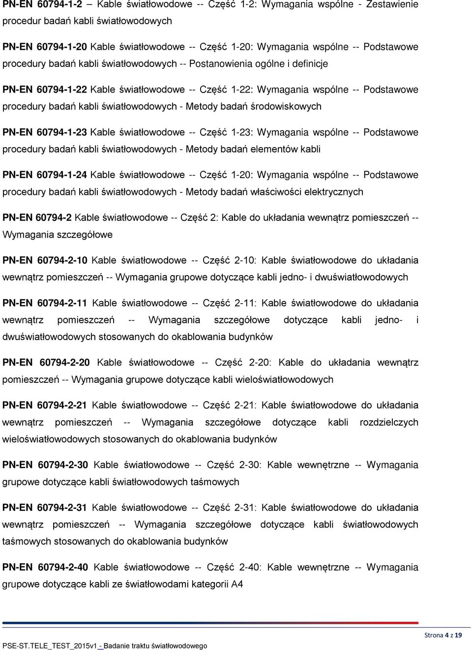 światłowodowych - Metody badań środowiskowych PN-EN 60794-1-23 Kable światłowodowe -- Część 1-23: Wymagania wspólne -- Podstawowe procedury badań kabli światłowodowych - Metody badań elementów kabli