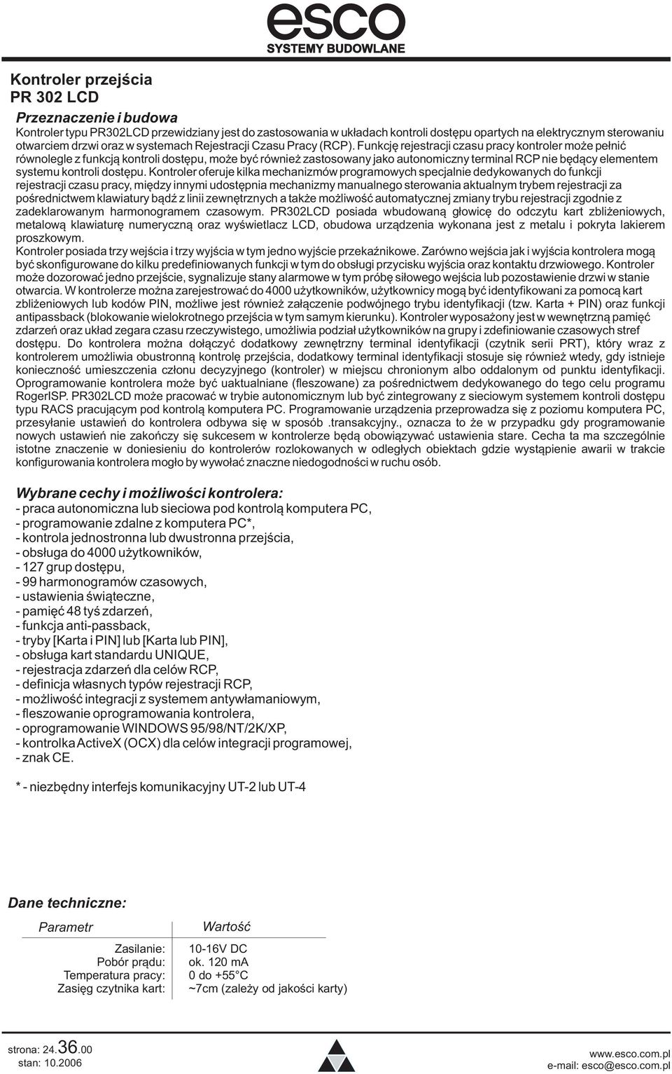 Funkcję rejestracji czasu pracy kontroler może pełnić równolegle z funkcją kontroli dostępu, może być również zastosowany jako autonomiczny terminal RCP nie będący elementem systemu kontroli dostępu.