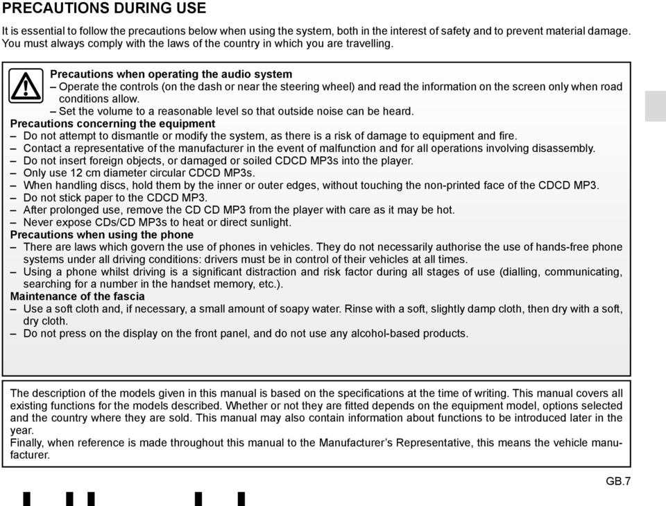 Precautions when operating the audio system Operate the controls (on the dash or near the steering wheel) and read the information on the screen only when road conditions allow.