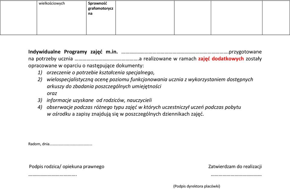 ocenę poziomu funkcjonowania ucznia z wykorzystaniem dostępnych arkuszy do zbadania poszczególnych umiejętności oraz 3) informacje uzyskane od rodziców, nauczycieli 4)