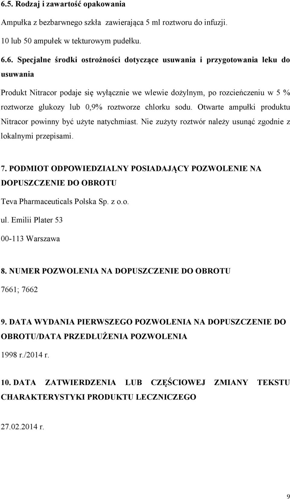 Otwarte ampułki produktu Nitracor powinny być użyte natychmiast. Nie zużyty roztwór należy usunąć zgodnie z lokalnymi przepisami. 7.