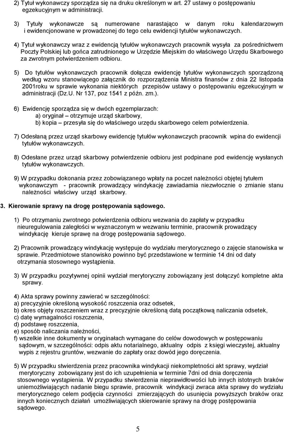 4) Tytuł wykonawczy wraz z ewidencją tytułów wykonawczych pracownik wysyła za pośrednictwem Poczty Polskiej lub gońca zatrudnionego w Urzędzie Miejskim do właściwego Urzędu Skarbowego za odbioru.