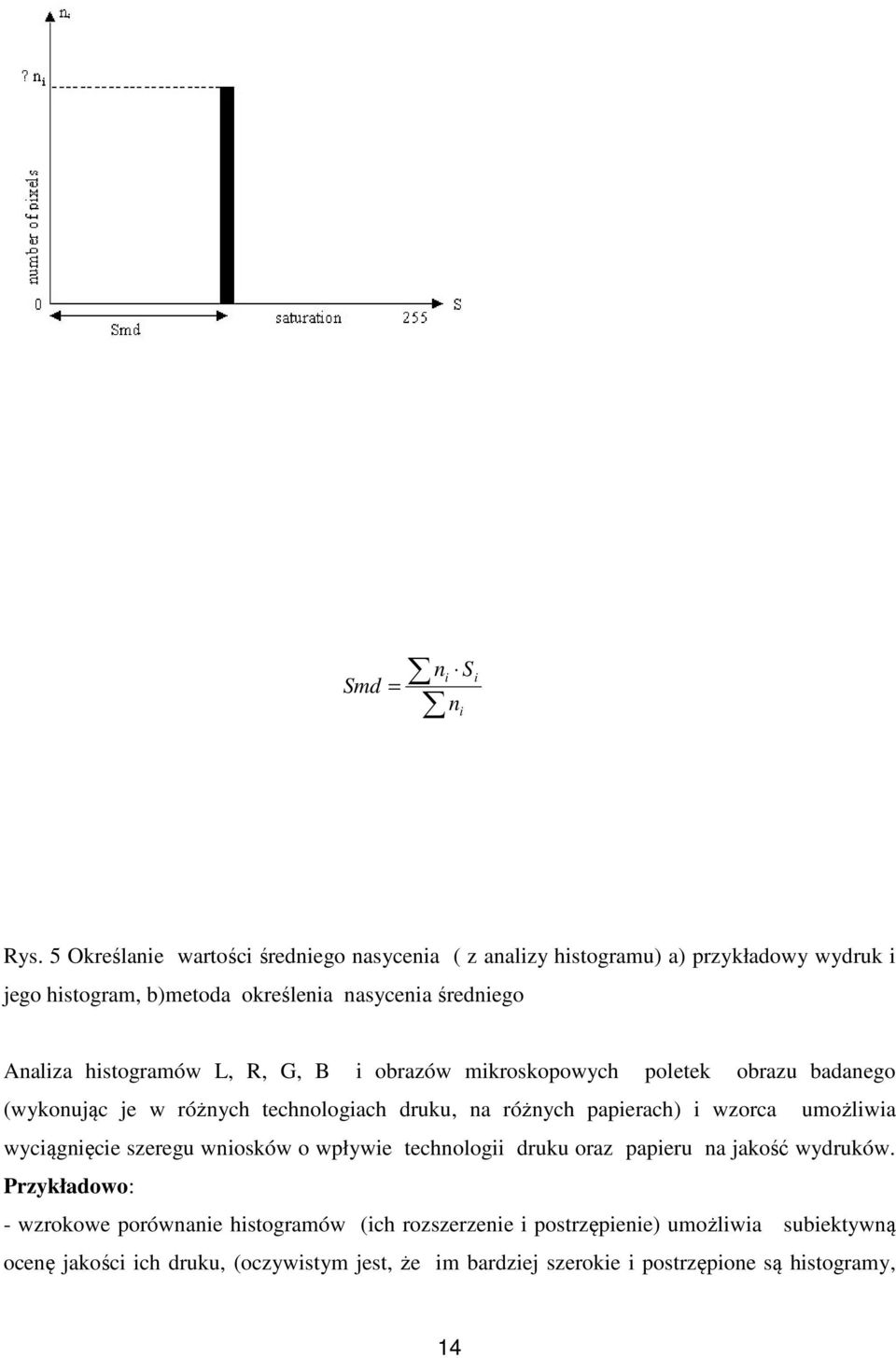 histogramów L, R, G, B i obrazów mikroskopowych poletek obrazu badanego (wykonując je w różnych technologiach druku, na różnych papierach) i wzorca