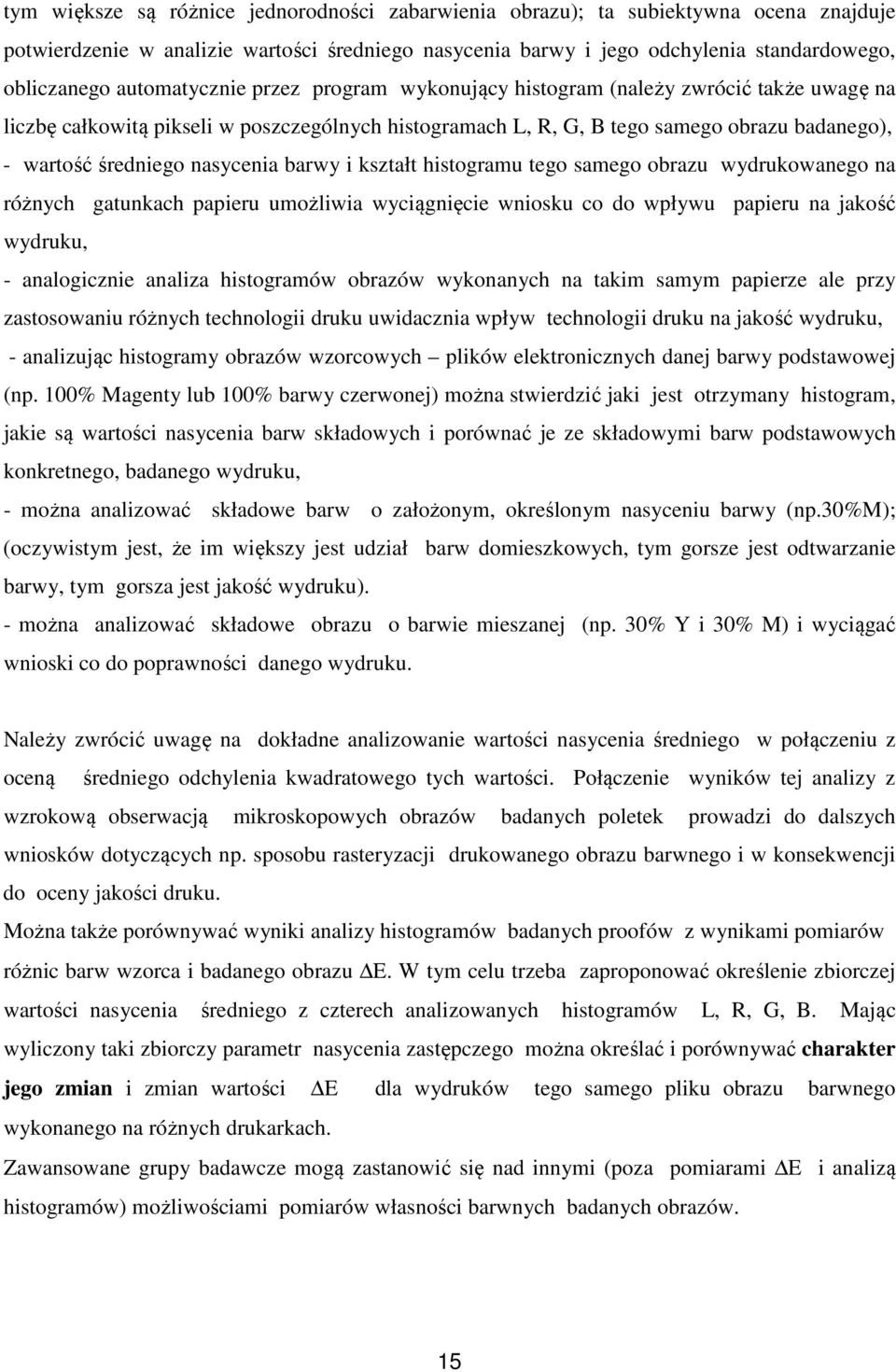 nasycenia barwy i kształt histogramu tego samego obrazu wydrukowanego na różnych gatunkach papieru umożliwia wyciągnięcie wniosku co do wpływu papieru na jakość wydruku, - analogicznie analiza