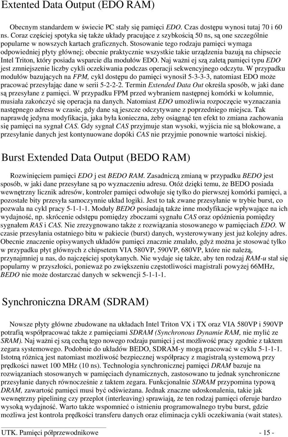Stosowanie tego rodzaju pamięci wymaga odpowiedniej płyty głównej; obecnie praktycznie wszystkie takie urządzenia bazują na chipsecie Intel Triton, który posiada wsparcie dla modułów EDO.