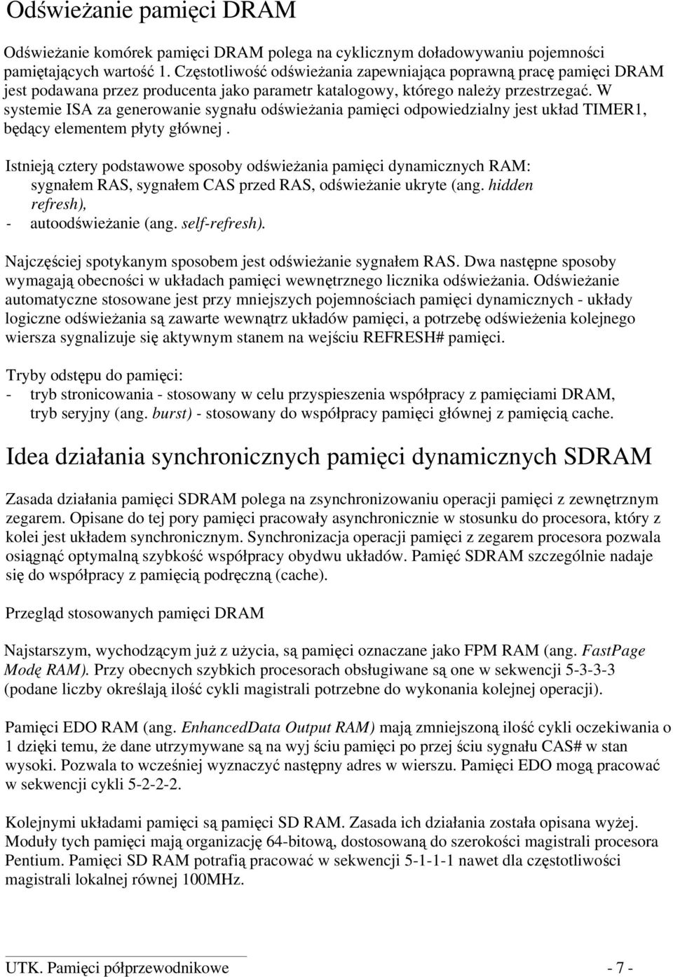 W systemie ISA za generowanie sygnału odświeżania pamięci odpowiedzialny jest układ TIMER1, będący elementem płyty głównej.