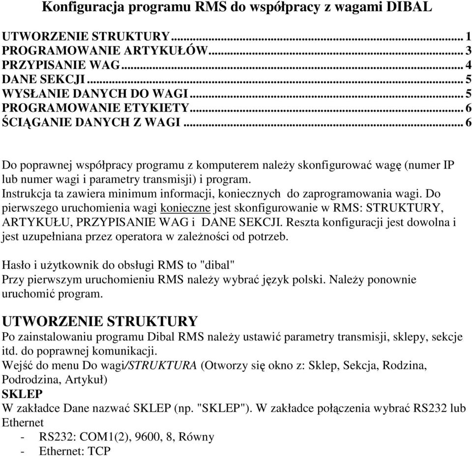 Instrukcja ta zawiera minimum informacji, koniecznych do zaprogramowania wagi. Do pierwszego uruchomienia wagi konieczne jest skonfigurowanie w RMS: STRUKTURY, ARTYKUŁU, PRZYPISANIE WAG i DANE SEKCJI.