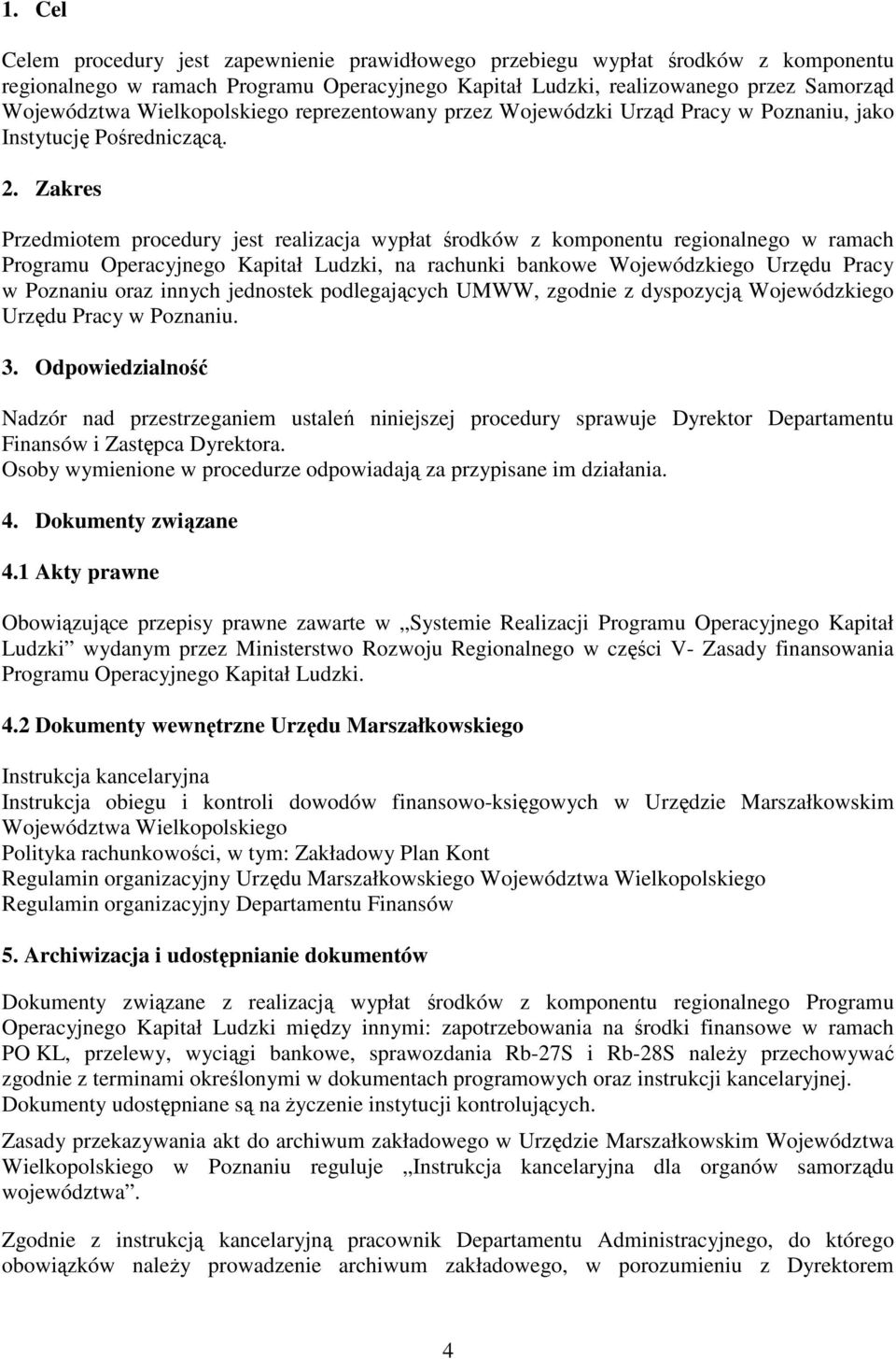 . Zakres Przedmiotem procedury jest realizacja wypłat środków z komponentu regionalnego w ramach Programu Operacyjnego Kapitał Ludzki, na rachunki bankowe Wojewódzkiego Urzędu Pracy w Poznaniu oraz