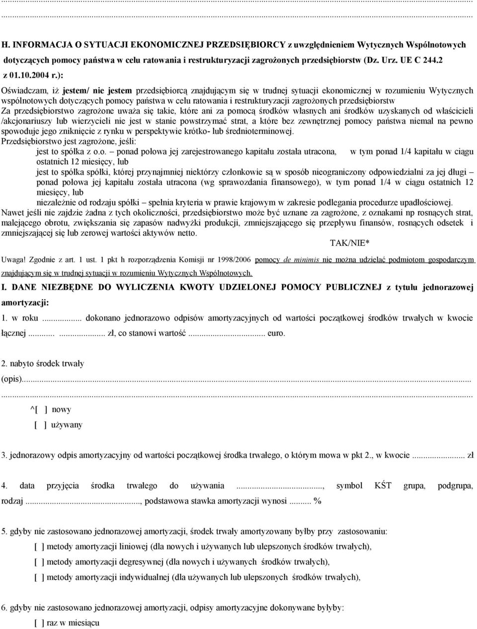 ): Oświadczam, iż jestem/ nie jestem przedsiębiorcą znajdującym się w trudnej sytuacji ekonomicznej w rozumieniu Wytycznych wspólnotowych dotyczących pomocy państwa w celu ratowania i