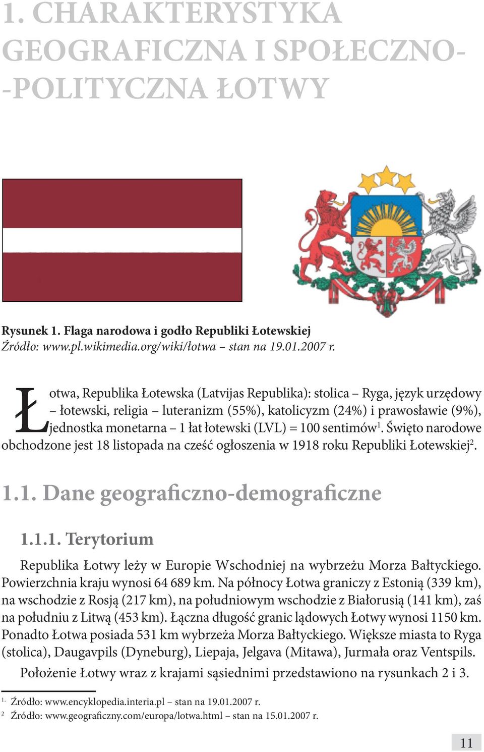 sentimów 1. Święto narodowe obchodzone jest 18 listopada na cześć ogłoszenia w 1918 roku Republiki Łotewskiej 2. 1.1. Dane geograficzno-demograficzne 1.1.1. Terytorium Republika Łotwy leży w Europie Wschodniej na wybrzeżu Morza Bałtyckiego.