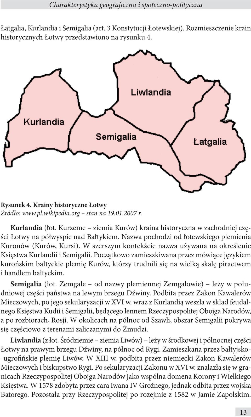 Nazwa pochodzi od łotewskiego plemienia Kuronów (Kurów, Kursi). W szerszym kontekście nazwa używana na określenie Księstwa Kurlandii i Semigalii.