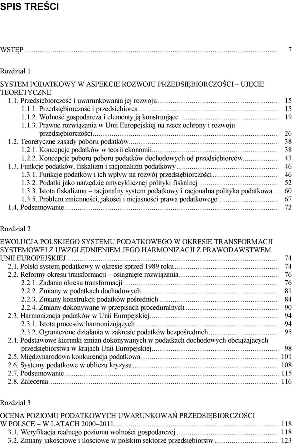 .. 38 1.2.1. Koncepcje podatków w teorii ekonomii... 38 1.2.2. Koncepcje poboru poboru podatków dochodowych od przedsiębiorców... 43 1.3. Funkcje podatków, fiskalizm i racjonalizm podatkowy... 46 1.3.1. Funkcje podatków i ich wpływ na rozwój przedsiębiorczości.