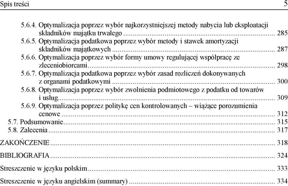 .. 300 5.6.8. Optymalizacja poprzez wybór zwolnienia podmiotowego z podatku od towarów i usług... 309 5.6.9. Optymalizacja poprzez politykę cen kontrolowanych wiążące porozumienia cenowe... 312 5.7.