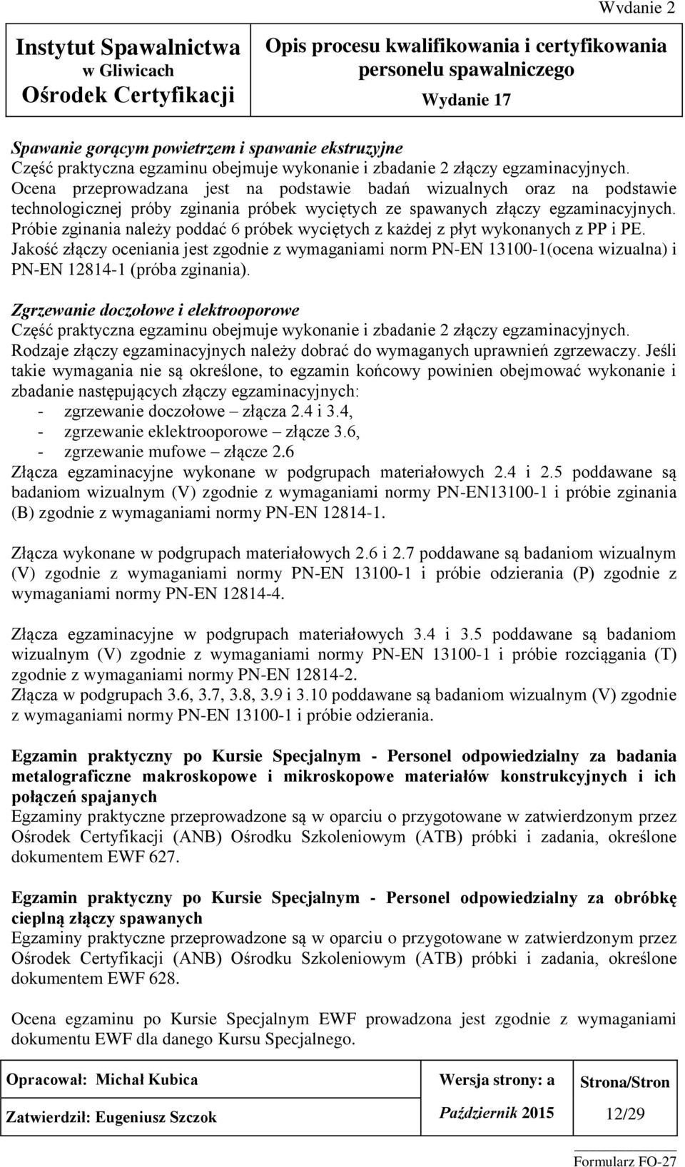 Próbie zginania należy poddać 6 próbek wyciętych z każdej z płyt wykonanych z PP i PE.