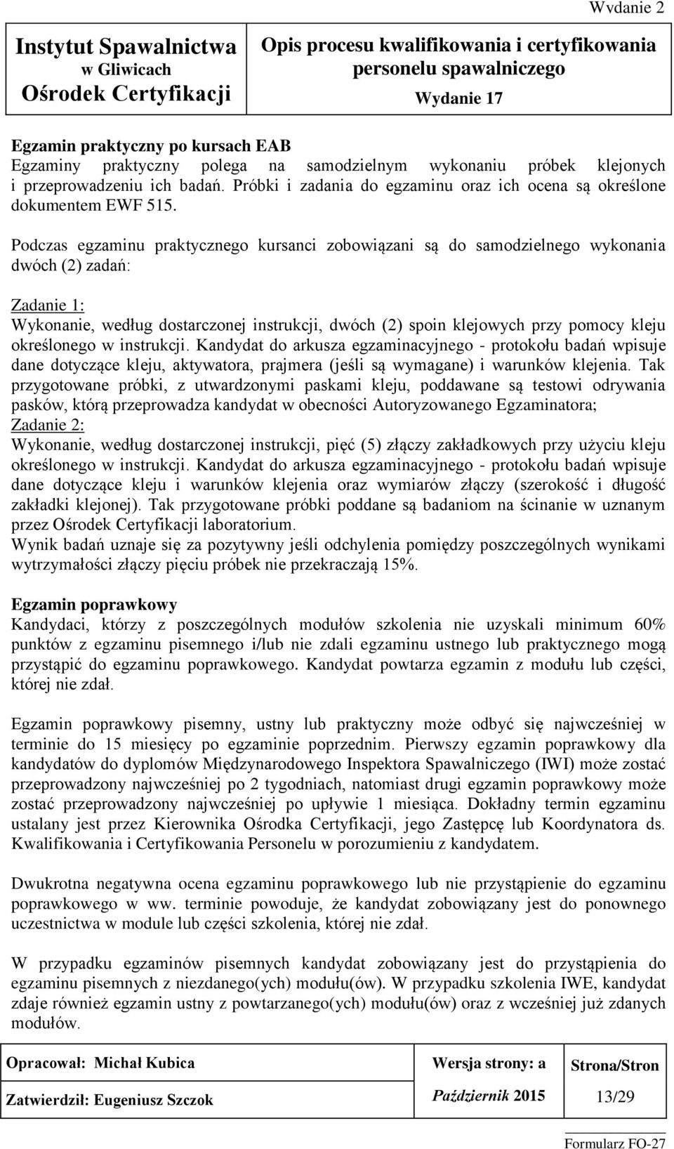 Podczas egzaminu praktycznego kursanci zobowiązani są do samodzielnego wykonania dwóch (2) zadań: Zadanie 1: Wykonanie, według dostarczonej instrukcji, dwóch (2) spoin klejowych przy pomocy kleju