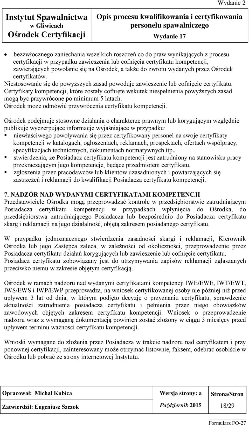 Certyfikaty kompetencji, które zostały cofnięte wskutek niespełnienia powyższych zasad mogą być przywrócone po minimum 5 latach. Ośrodek może odmówić przywrócenia certyfikatu kompetencji.