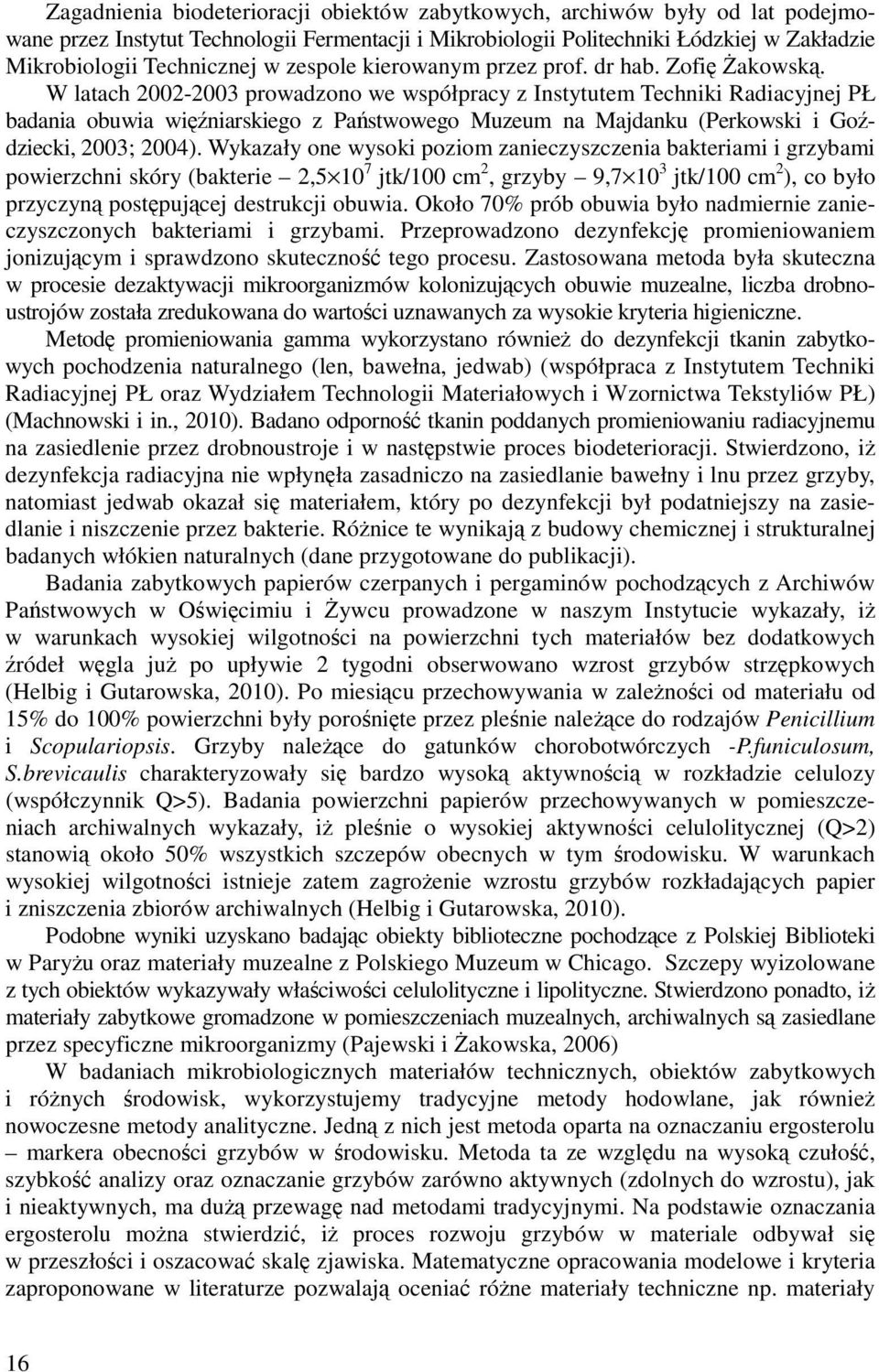 W latach 2002-2003 prowadzono we współpracy z Instytutem Techniki Radiacyjnej PŁ badania obuwia winiarskiego z Pastwowego Muzeum na Majdanku (Perkowski i Godziecki, 2003; 2004).