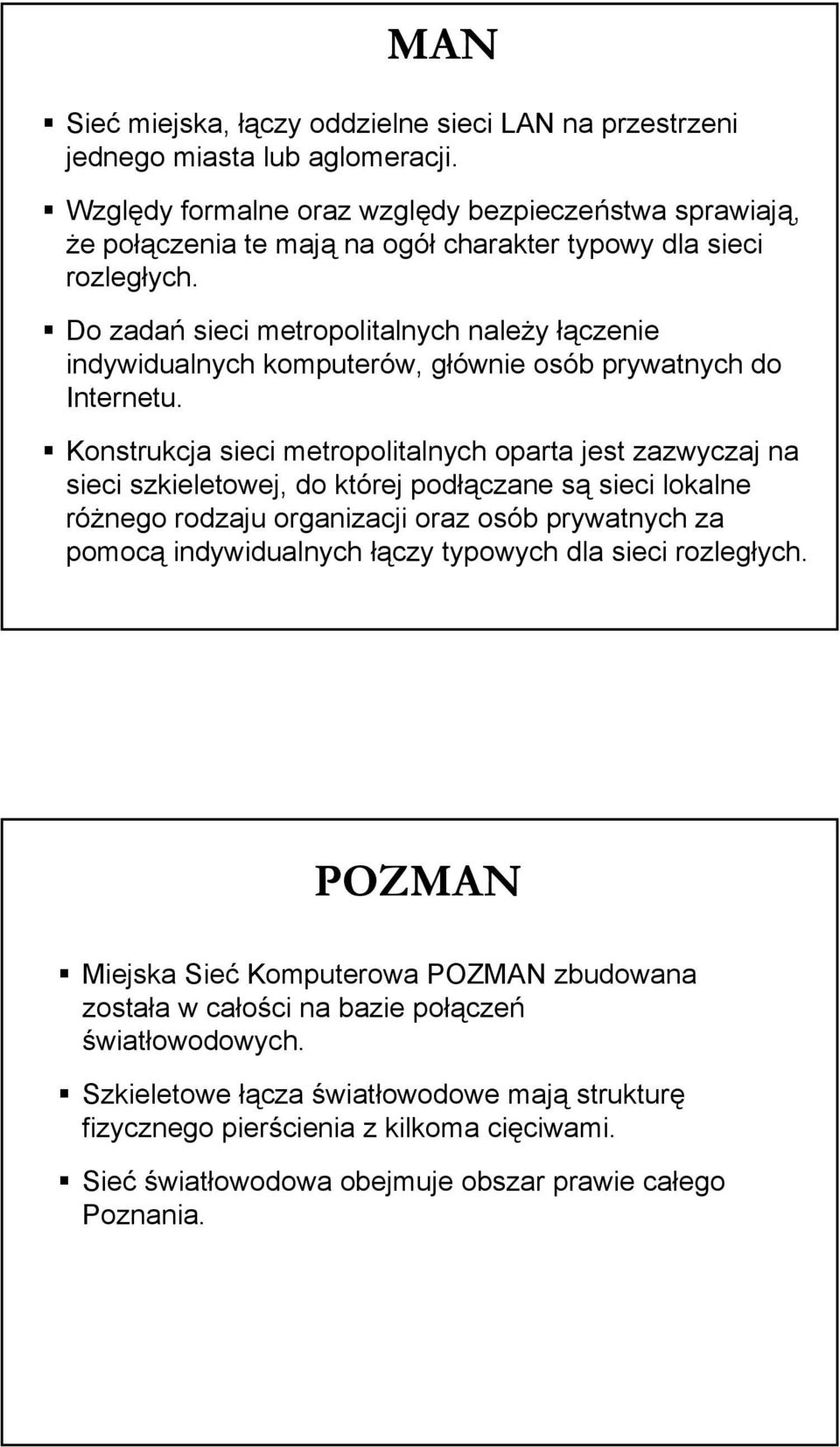 Do zadań sieci metropolitalnych należy łączenie indywidualnych komputerów, głównie osób prywatnych do Internetu.
