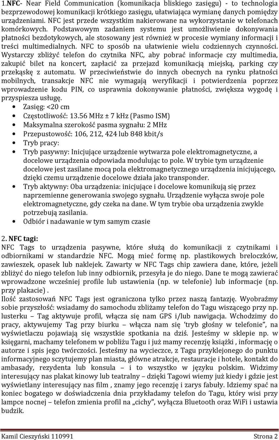 Podstawowym zadaniem systemu jest umożliwienie dokonywania płatności bezdotykowych, ale stosowany jest również w procesie wymiany informacji i treści multimedialnych.