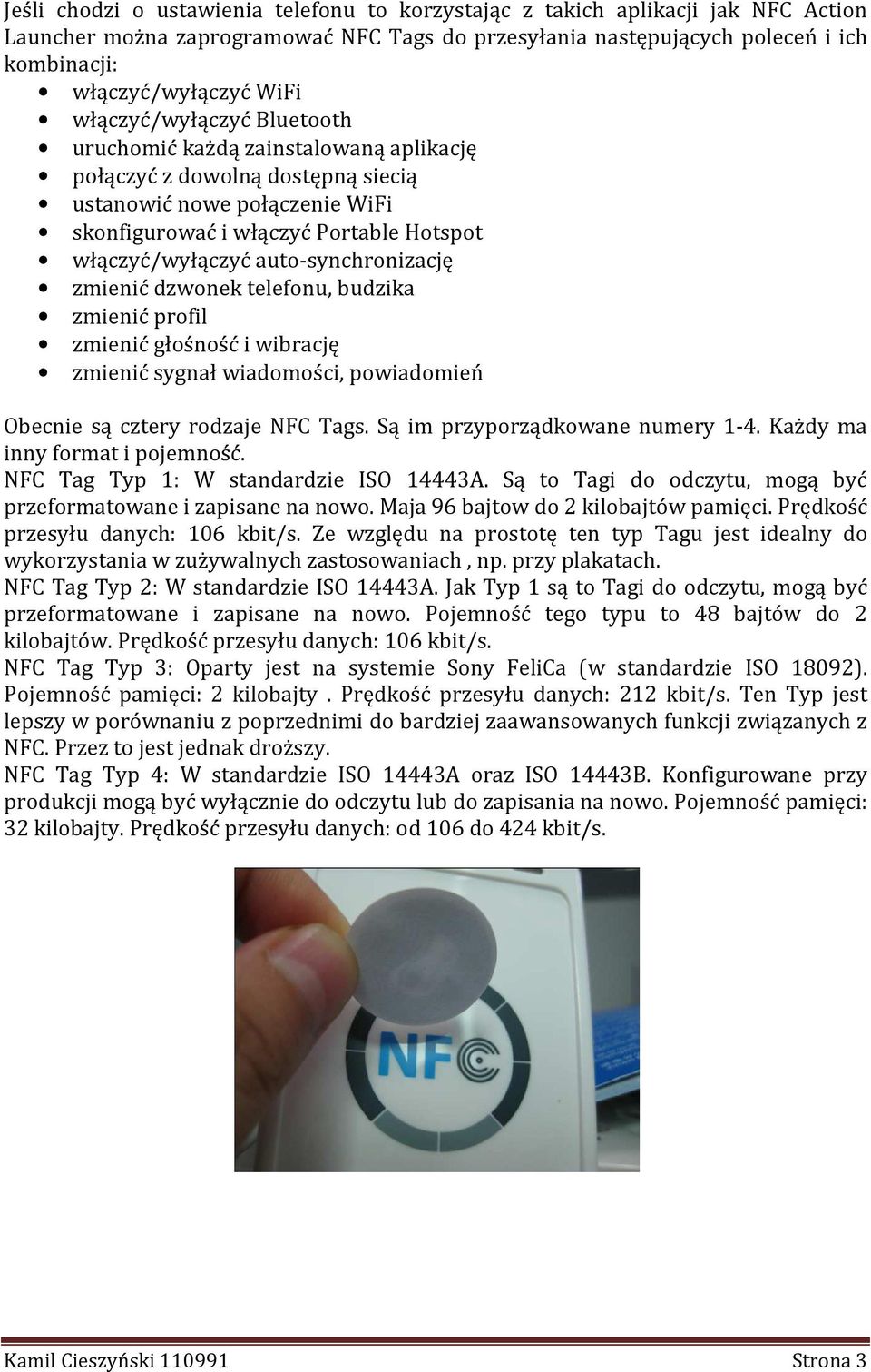 auto-synchronizację zmienić dzwonek telefonu, budzika zmienić profil zmienić głośność i wibrację zmienić sygnał wiadomości, powiadomień Obecnie są cztery rodzaje NFC Tags.