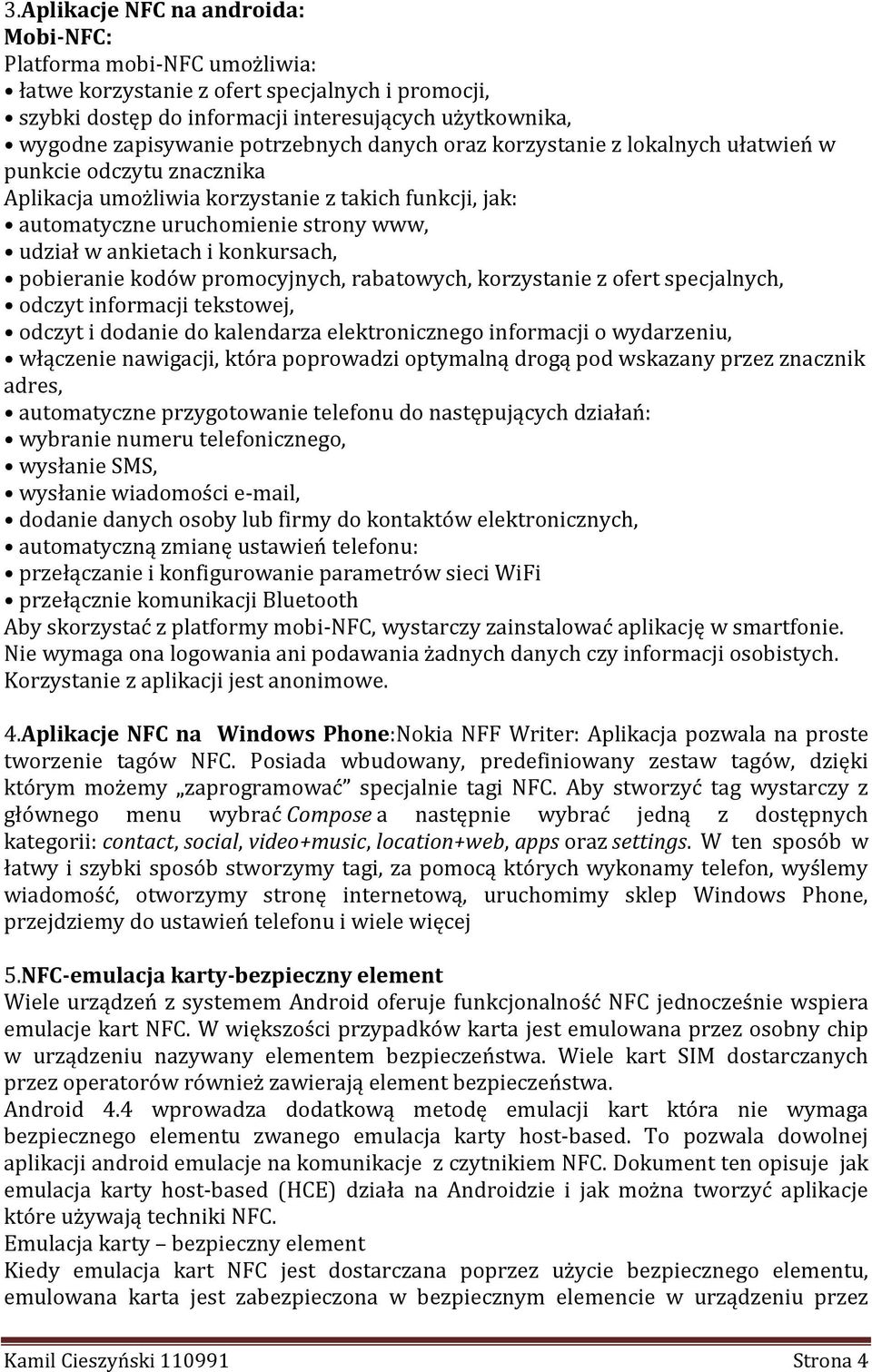konkursach, pobieranie kodów promocyjnych, rabatowych, korzystanie z ofert specjalnych, odczyt informacji tekstowej, odczyt i dodanie do kalendarza elektronicznego informacji o wydarzeniu, włączenie