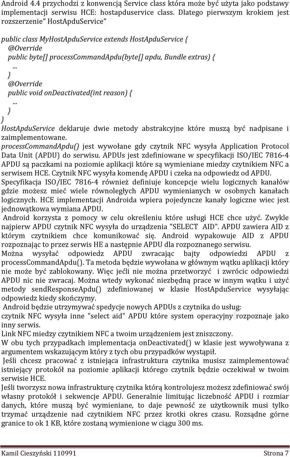 .. } @Override public void ondeactivated(int reason) {... } } HostApduService deklaruje dwie metody abstrakcyjne które muszą być nadpisane i zaimplementowane.