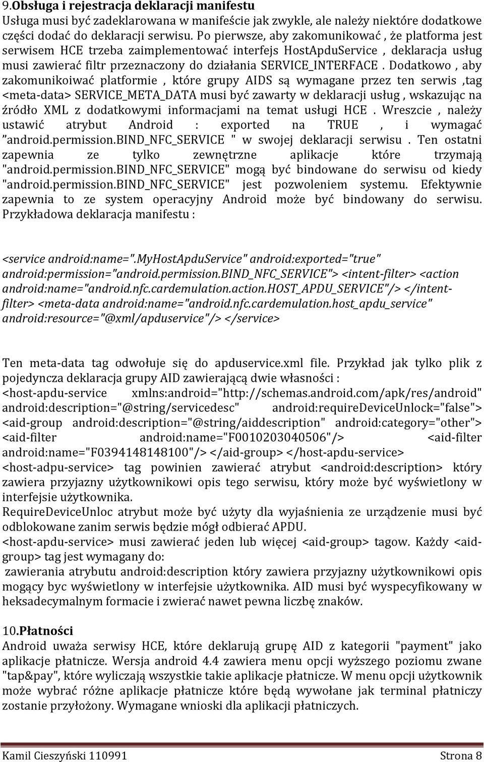 Dodatkowo, aby zakomunikoiwać platformie, które grupy AIDS są wymagane przez ten serwis,tag <meta-data> SERVICE_META_DATA musi być zawarty w deklaracji usług, wskazując na źródło XML z dodatkowymi