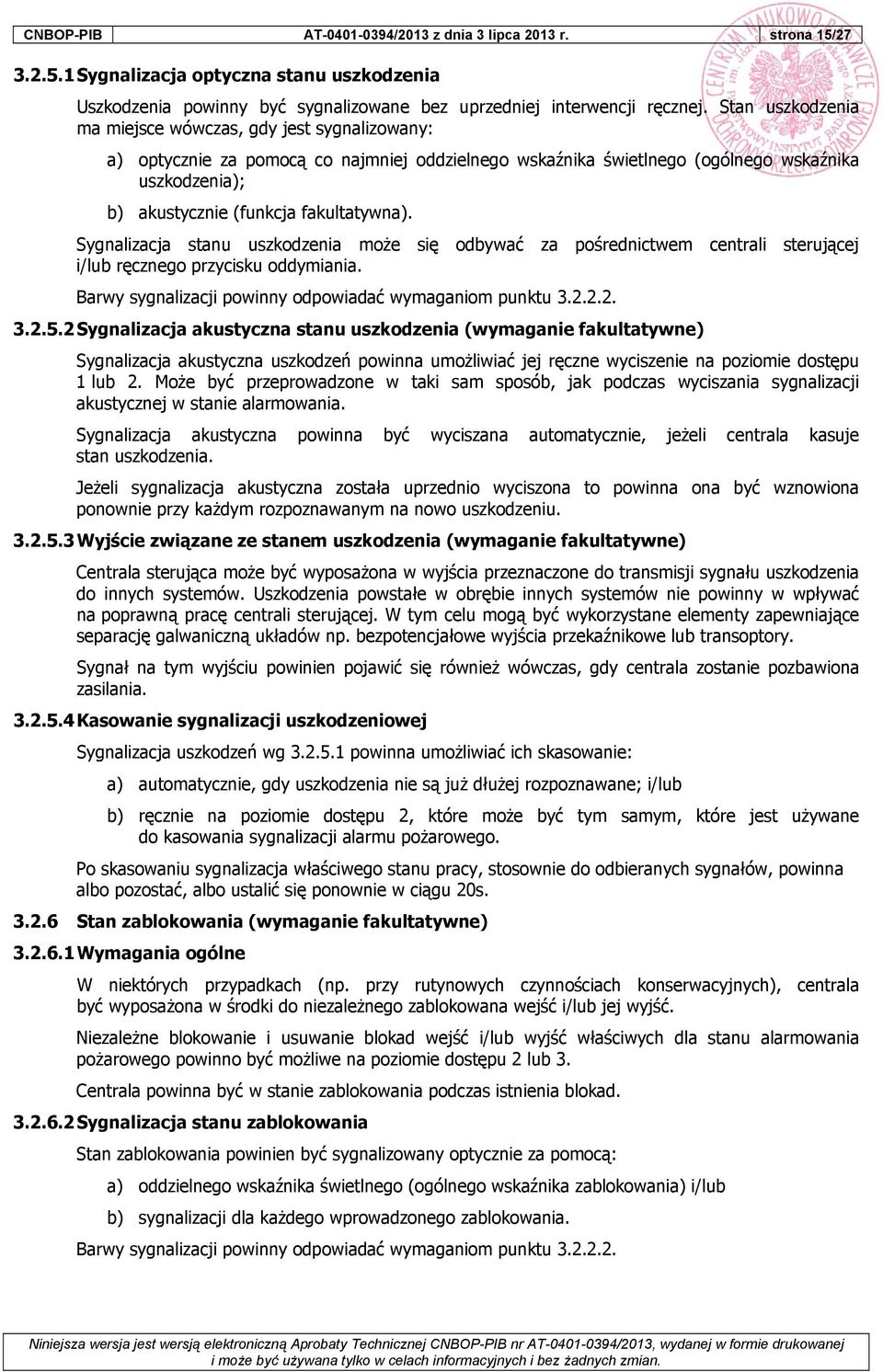 fakultatywna). Sygnalizacja stanu uszkodzenia może się odbywać za pośrednictwem centrali sterującej i/lub ręcznego przycisku oddymiania. Barwy sygnalizacji powinny odpowiadać wymaganiom punktu 3.2.2.2. 3.2.5.